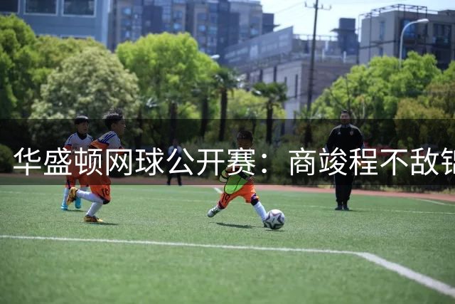 华盛顿网球公开赛：商竣程不敌锦织圭止步男单首轮